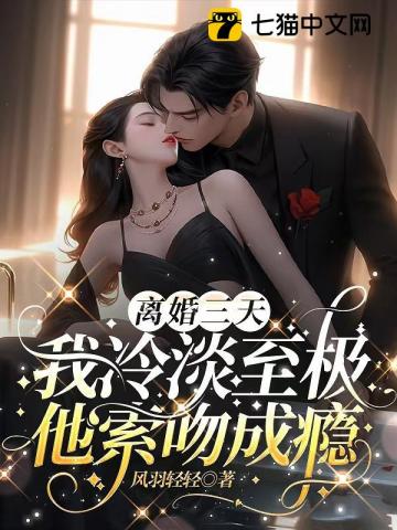 离婚三天：我冷淡至极，他索吻成瘾